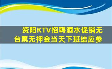 资阳KTV招聘酒水促销无台票无押金当天下班结应参